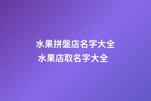 水果拼盤店名字大全 水果店取名字大全-第1張-店鋪起名-玄機派